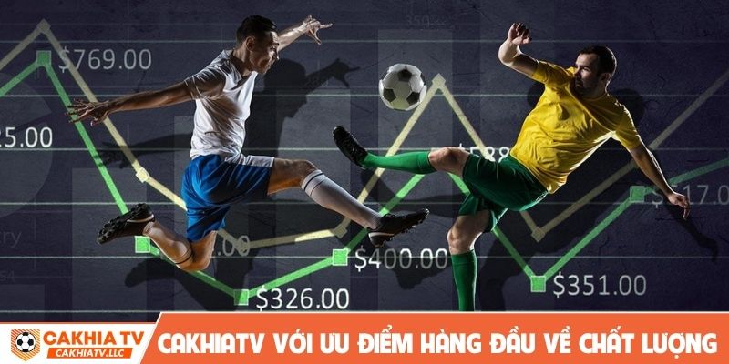 CakhiaTV với nhiều ưu điểm hàng đầu về chất lượng