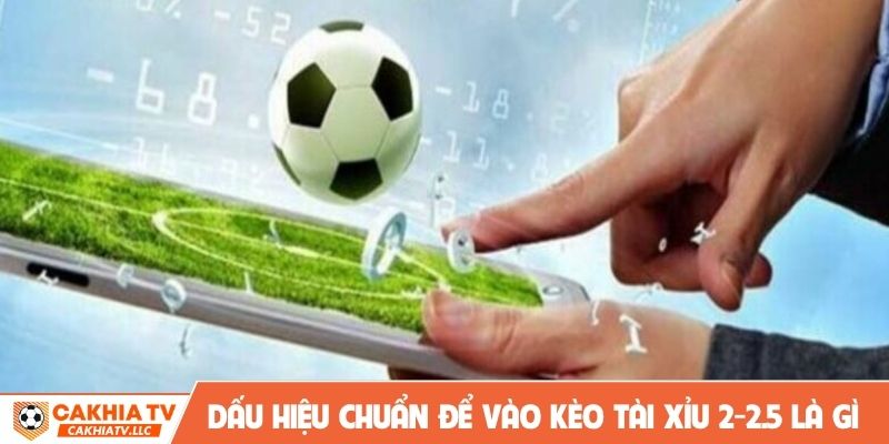 Dấu hiệu chuẩn để vào kèo tài xỉu 2-2.5 là gì