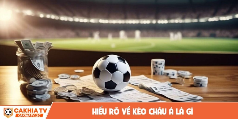Hiểu rõ về kèo Châu Á là gì