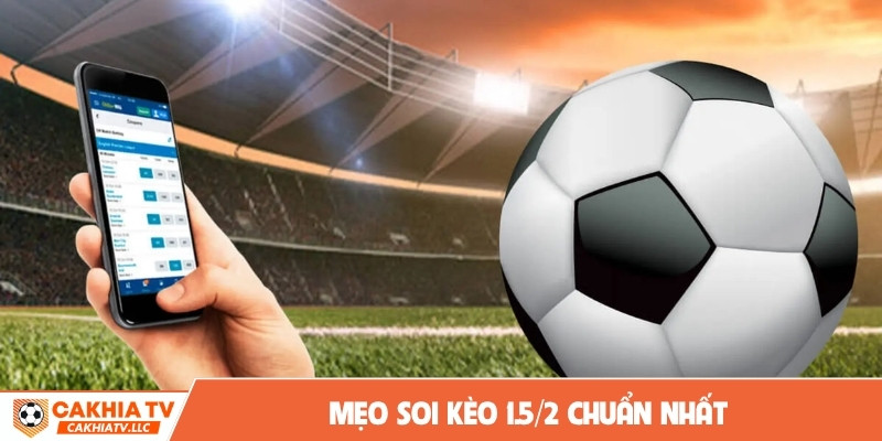 Mẹo soi kèo 1.5/2 chuẩn nhất