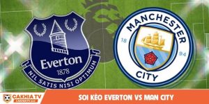 soi kèo Everton vs Man City