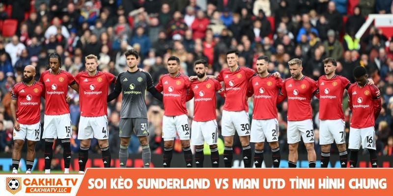 Soi kèo Sunderland vs Man Utd tình hình chung