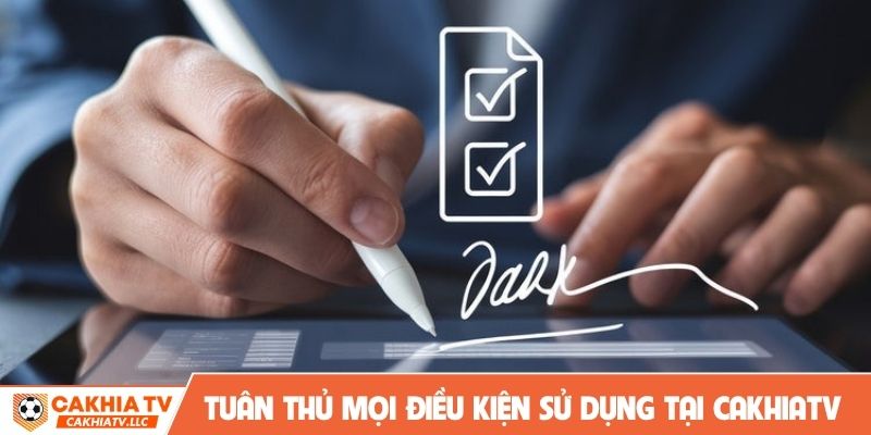 Tuân thủ mọi điều kiện sử dụng tại CakhiaTV