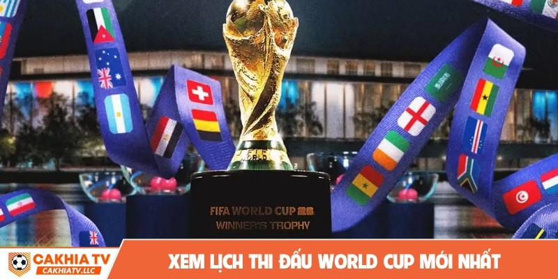 Xem lịch thi đấu World Cup mới nhất